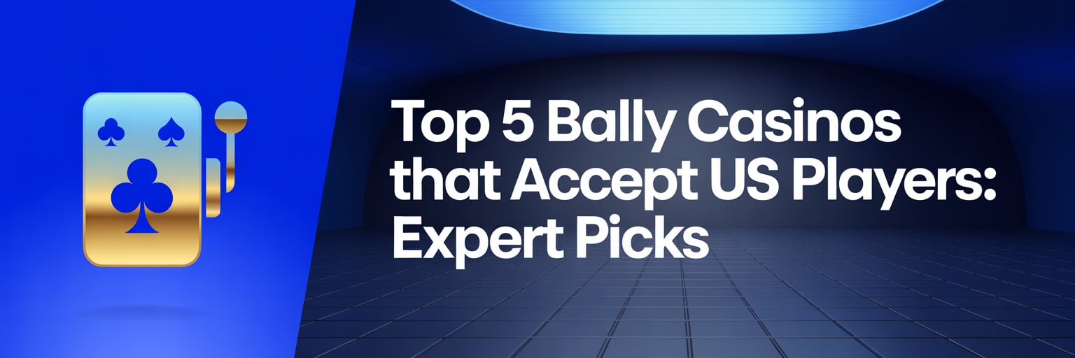 Top 5 Bally Casinos that accept US players: Expert Picks
